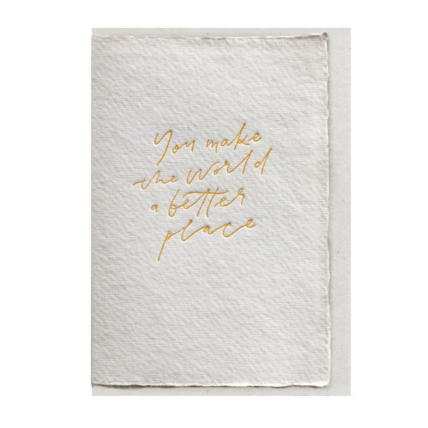 Greeting Card- You make the world a better place