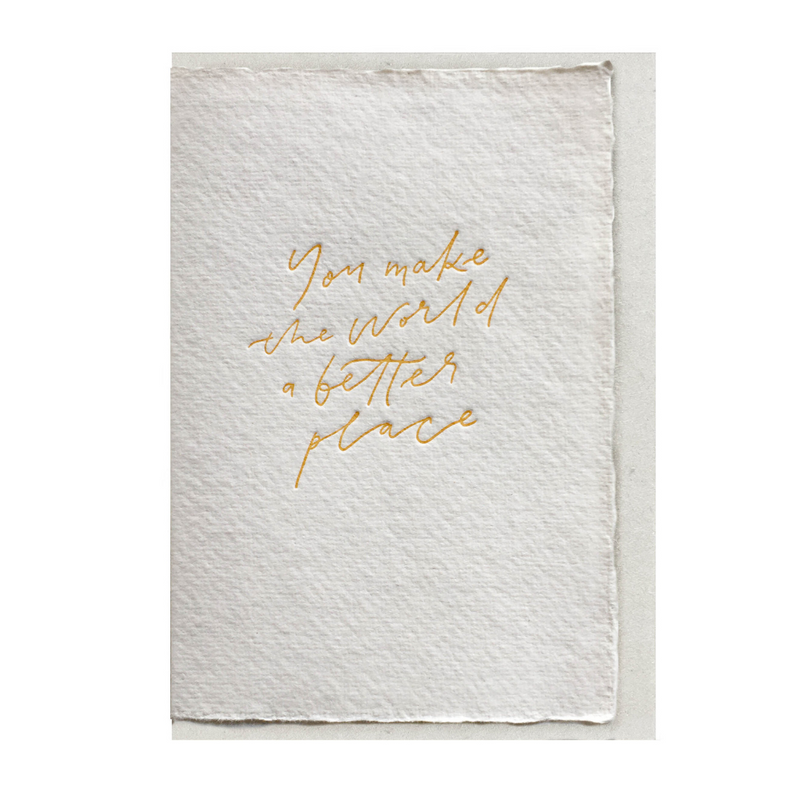 Greeting Card- You make the world a better place